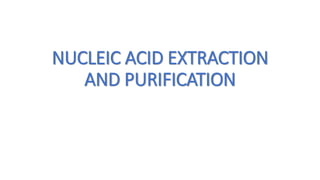 NUCLEIC ACID EXTRACTION
AND PURIFICATION
 