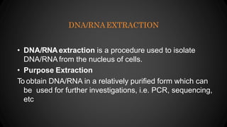 DNA/RNAEXTRACTION
• DNA/RNA extraction is a procedure used to isolate
DNA/RNA from the nucleus of cells.
• Purpose Extract...