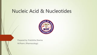 Nucleic Acid & Nucleotides
Prepared by: Pratishtha Sharma
M.Pharm. (Pharmacology)
 