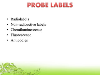 • Radiolabels
• Non-radioactive labelsNon-radioactive labels
• ChemiluminescenceChemiluminescence
• Fluorescence
• Antibodies
 