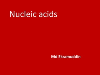 Nucleic acids
Md Ekramuddin
 