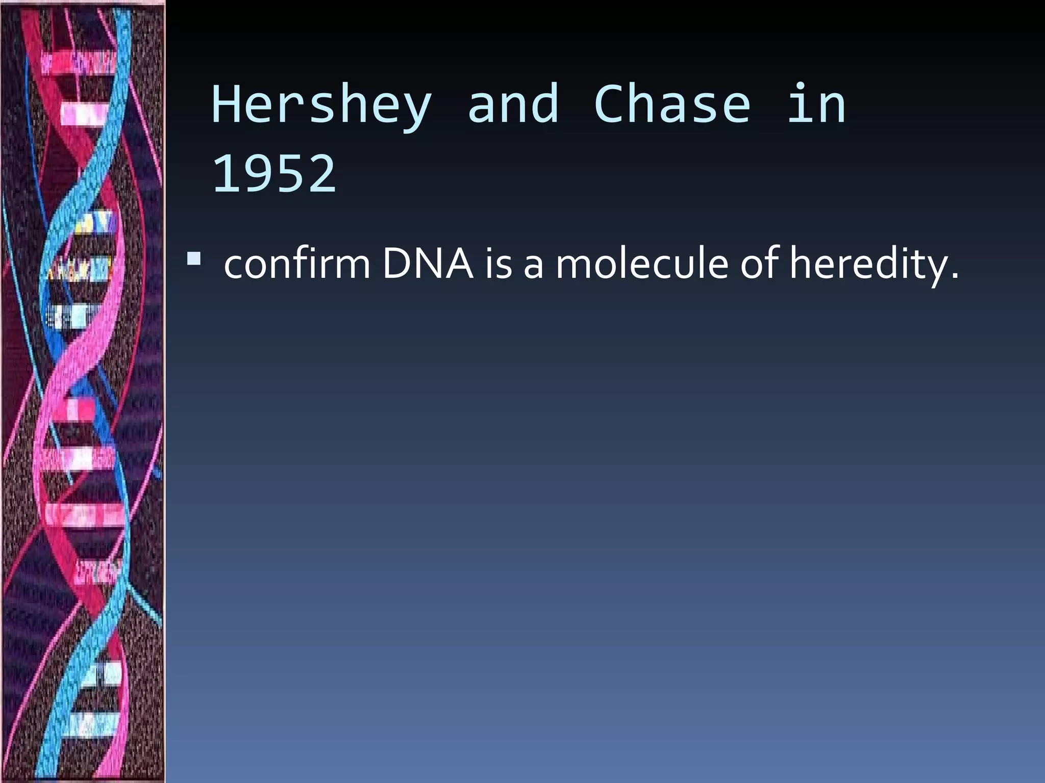 Hershey and Chase in
 1952
 confirm DNA is a molecule of heredity.
 