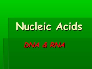 Nucleic AcidsNucleic Acids
DNA & RNADNA & RNA
 