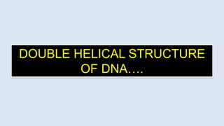 DOUBLE HELICAL STRUCTURE
OF DNA….
 