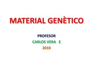 MATERIAL GENÈTICO PROFESOR CARLOS VERA   E 2010 
