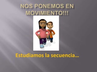 Estudiamos la secuencia…
 