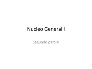 Nucleo General I

  Segundo parcial
 