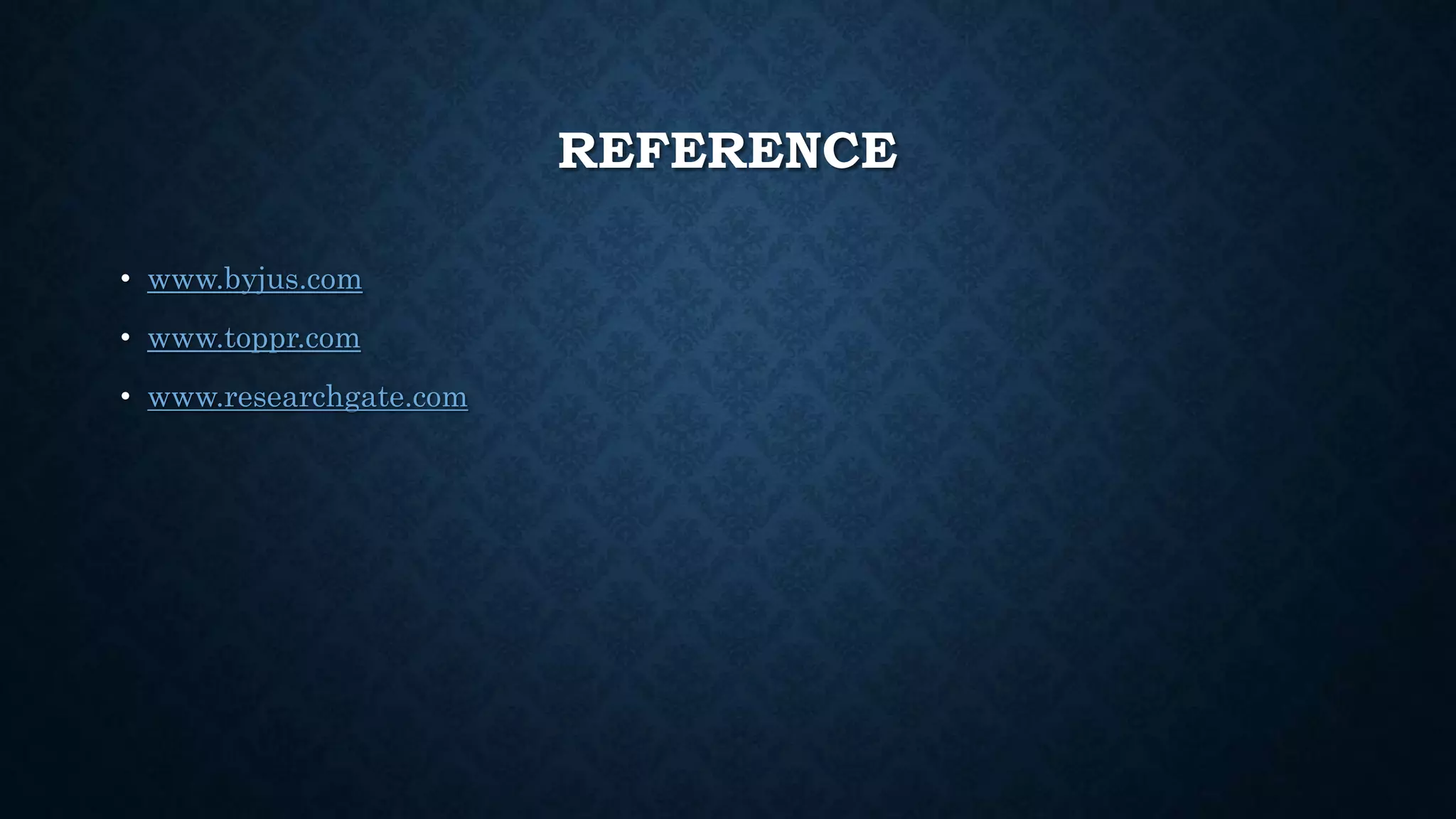 REFERENCE
• www.byjus.com
• www.toppr.com
• www.researchgate.com
 