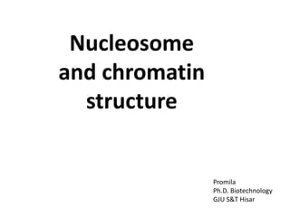 Nucleosome
and chromatin
structure
Promila
Ph.D. Biotechnology
GJU S&T Hisar
 