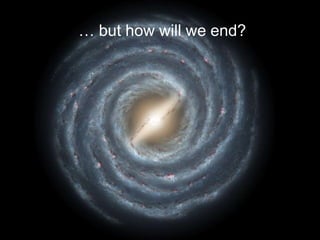 … but how will we end?
 