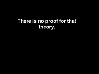 There is no proof for that
theory.
 