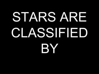 STARS ARE
CLASSIFIED
BY
 