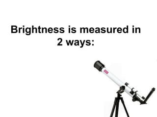 Brightness is measured in
2 ways:
 