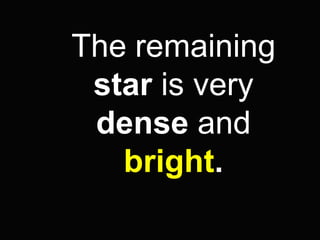 The remaining
star is very
dense and
bright.
 