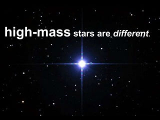 high-mass stars are different.
 