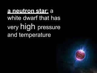 a neutron star: a
white dwarf that has
very high pressure
and temperature
 