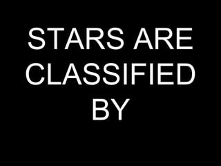 STARS ARE CLASSIFIED BY 