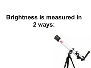 Brightness is measured in 2 ways: 