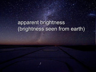 apparent brightness (brightness seen from earth) 