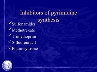 Inhibitors of pyrimidine
synthesis
Sulfonamides
Methotrexate
Trimethoprim
5-fluorouracil
Fluorocytosine
 