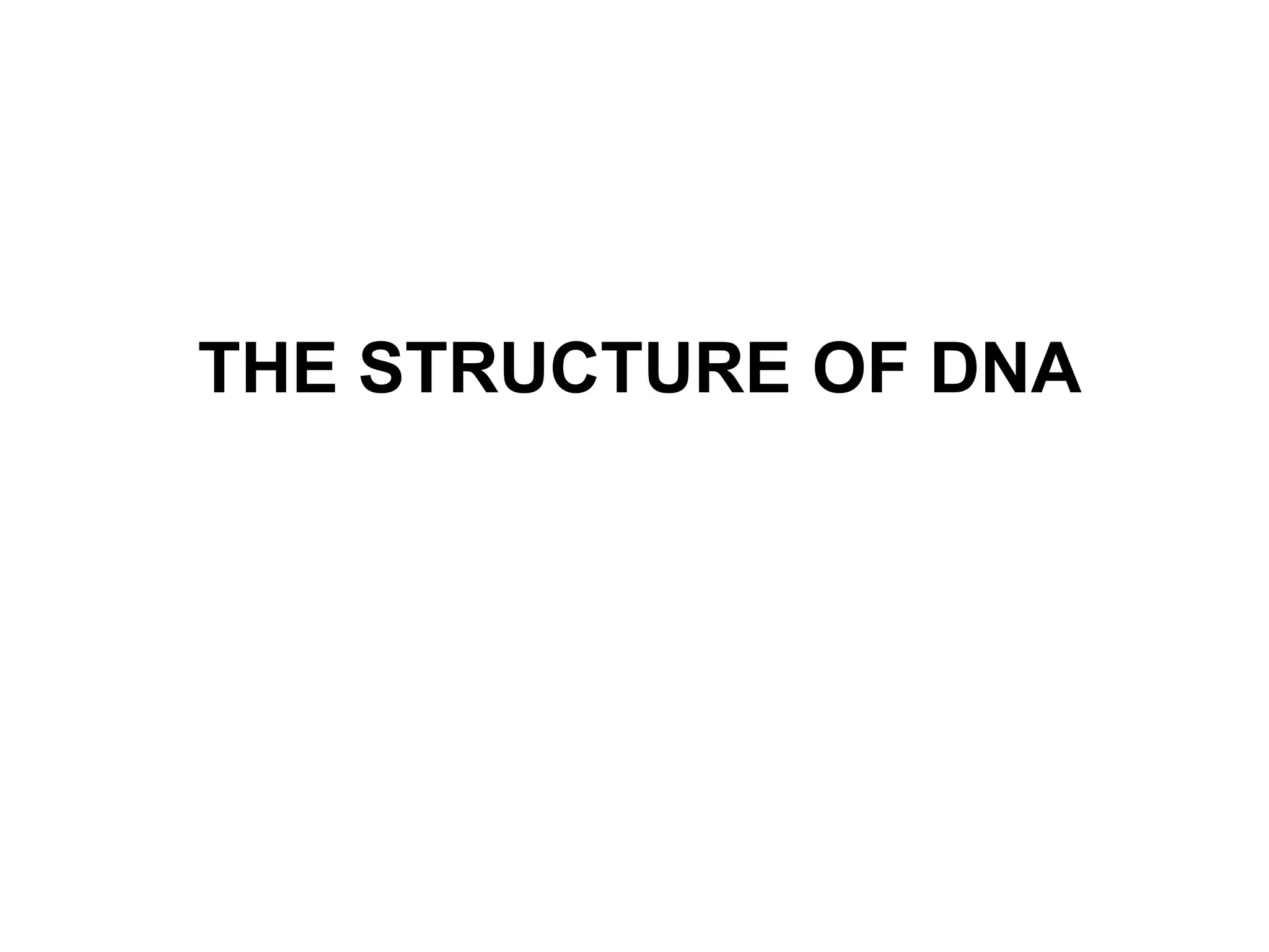 THE STRUCTURE OF DNA
 