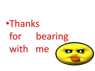 •Thanks
for bearing
with me
 