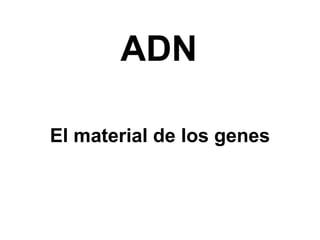 ADN El material de los genes 