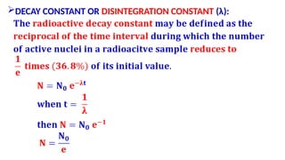 DECAY CONSTANT OR DISINTEGRATION CONSTANT (λ):
 