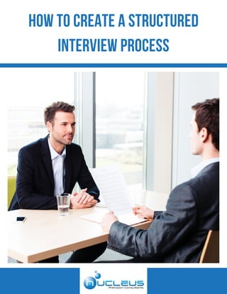 HOW TO CREATE A STRUCTURED
INTERVIEW PROCESS
 