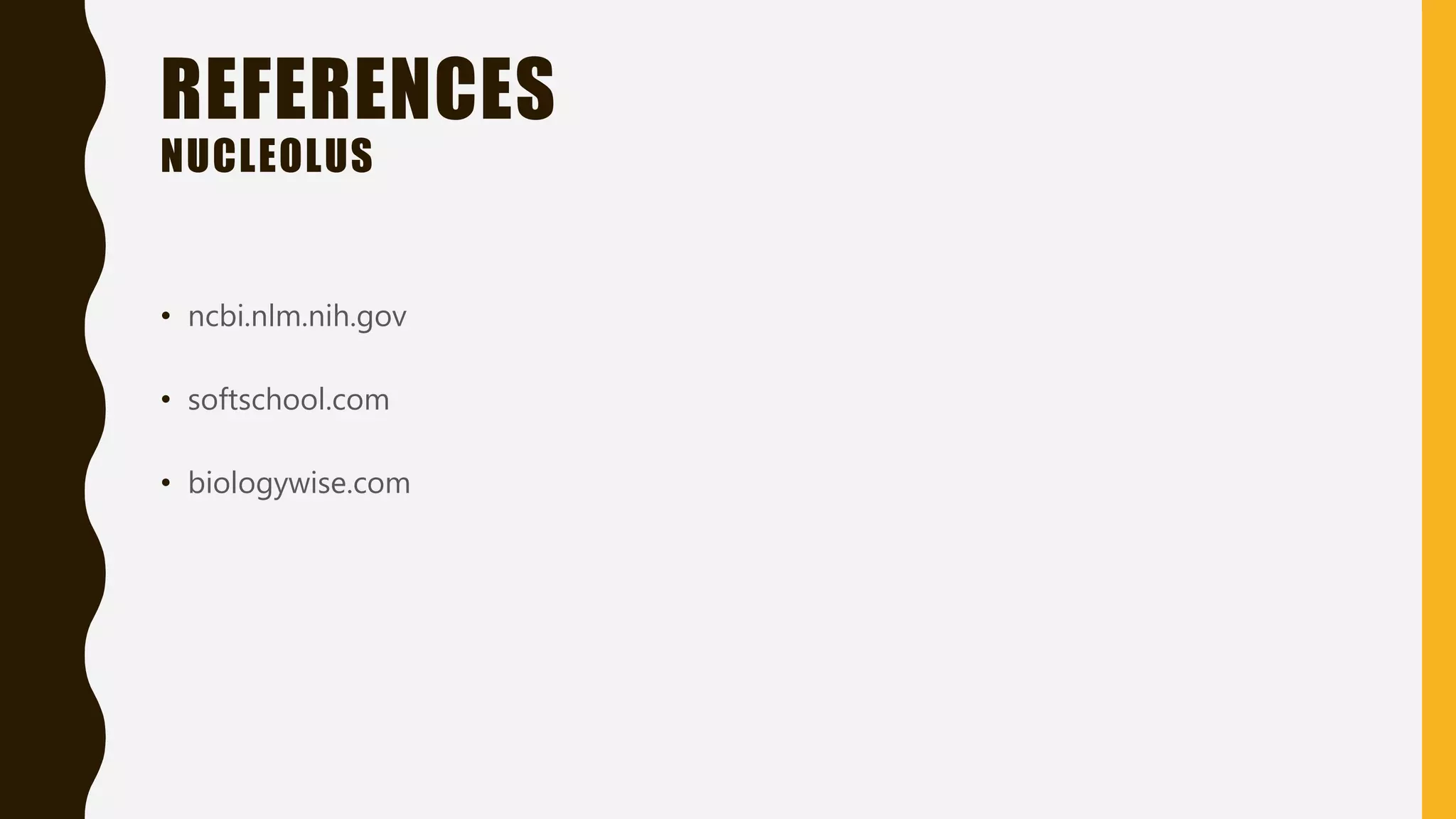 REFERENCES
NUCLEOLUS
• ncbi.nlm.nih.gov
• softschool.com
• biologywise.com
 