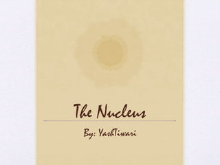The Nucleus By: YashTiwari 