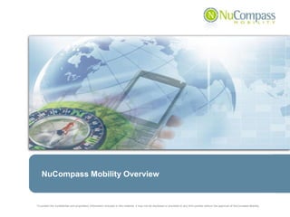 NuCompass Mobility Overview


To protect the confidential and proprietary information included in this material, it may not be disclosed or provided to any third parties without the approval of NuCompass Mobility.
 