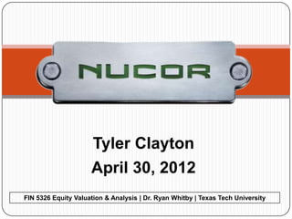 Tyler Clayton
                     April 30, 2012
FIN 5326 Equity Valuation & Analysis | Dr. Ryan Whitby | Texas Tech University
 