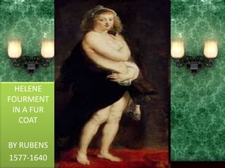 HELENE FOURMENT  IN A FUR COATBY RUBENS1577-1640