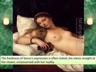 The painting was commissioned by the Duke of Urbino, possibly to celebrate his 1534 marriage. The maids in the background are shown rummaging through a similar chest, apparently in search of Venus's clothes. Curiously, given its overtly erotic content, the painting was intended as an instructive "model" for Giulia Varano, the Duke's extremely young bride. 