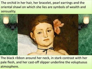 The painting was inspired by Titian's Venus of Urbino, which in turn refers to Giorgione's Sleeping Venus.Comparison is also made to Ingres' La grande Odalisque (1814). Unlike other artists, Manet did not depict a goddess or an odalisque but a high-class prostitute waiting for a client. 