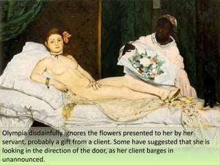 The orchid in her hair, her bracelet, pearl earrings and the oriental shawl on which she lies are symbols of wealth and sensuality. The black ribbon around her neck, in stark contrast with her pale flesh, and her cast-off slipper underline the voluptuous atmosphere.