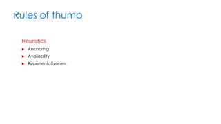 Rules of thumb
Heuristics
 Anchoring
 Availability
 Representativeness
 