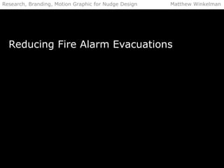 Research, Branding, Motion Graphic for Nudge Design Matthew Winkelman
Reducing Fire Alarm Evacuations
 