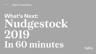 Powered by
What’s Next:
Nudgestock
2019
In 60 minutes
 