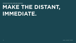 SXSW | NUDGE THEORY41
MAKE THE DISTANT,
IMMEDIATE.
PRINCIPLES FOR APPLIED NUDGES
 