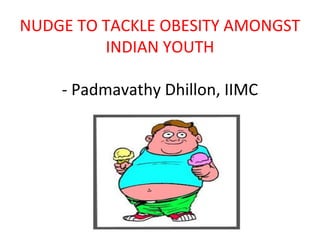 NUDGE TO TACKLE OBESITY AMONGST
INDIAN YOUTH
- Padmavathy Dhillon, IIMC

 