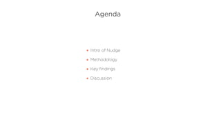 Agenda
Intro of Nudge 
Methodology 
Key ﬁndings 
Discussion
 