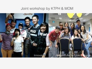 Joint workshop by KTPH & MOM 
Innovation Behavioural Insights Behavioural Inasnigdh Dtse &si gDne Usingint 
 
