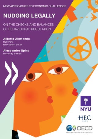 NEW APPROACHES TO ECONOMIC CHALLENGES 
NUDGING LEGALLY 
ON THE CHECKS AND BALANCES 
OF BEHAVIOURAL REGULATION 
Alberto Alemanno 
HEC Paris 
NYU School of Law 
Alessandro Spina 
University of Milan 
 