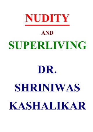 NUDITY
    AND

SUPERLIVING

    DR.
SHRINIWAS
KASHALIKAR
 
