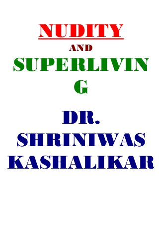 NUDITY
AND
SUPERLIVIN
G
DR.
SHRINIWAS
KASHALIKAR
 