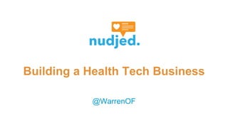 Building a Health Tech Business
@WarrenOF
 