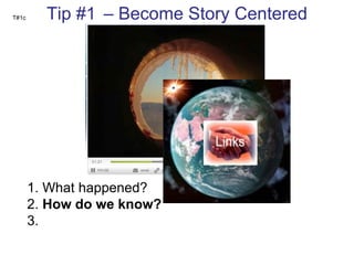 T#1c Tip #1 c  – Become Story Centered 1. What happened? 2.  How do we know? 3.  