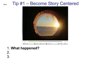 T#1b Tip #1 b   – Become Story Centered 1.  What happened? 2.  3.  